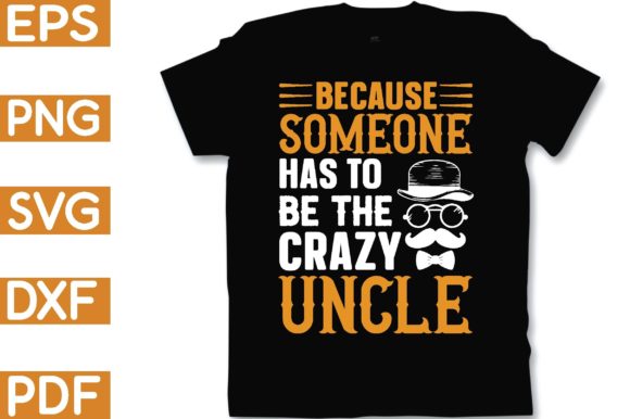 Because Someone Has to Be the Crazy Uncle Graphics & Crafts