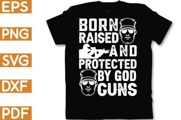 Born Raised & Protected by God Guns Graphics & Crafts