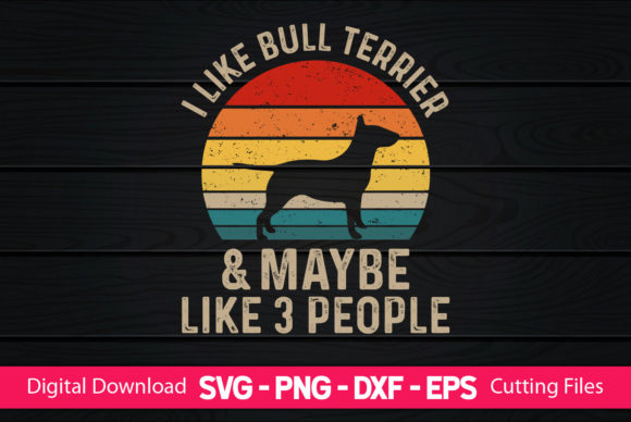 I Like Bull Terrier Maybe Like 3 Peopl Graphics & Print Templates